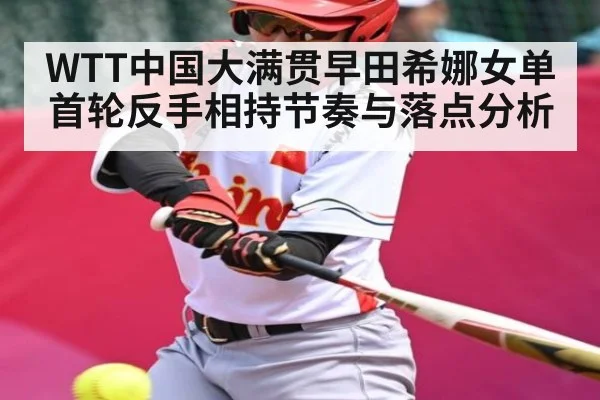 WTT中国大满贯早田希娜女单首轮反手相持节奏与落点分析